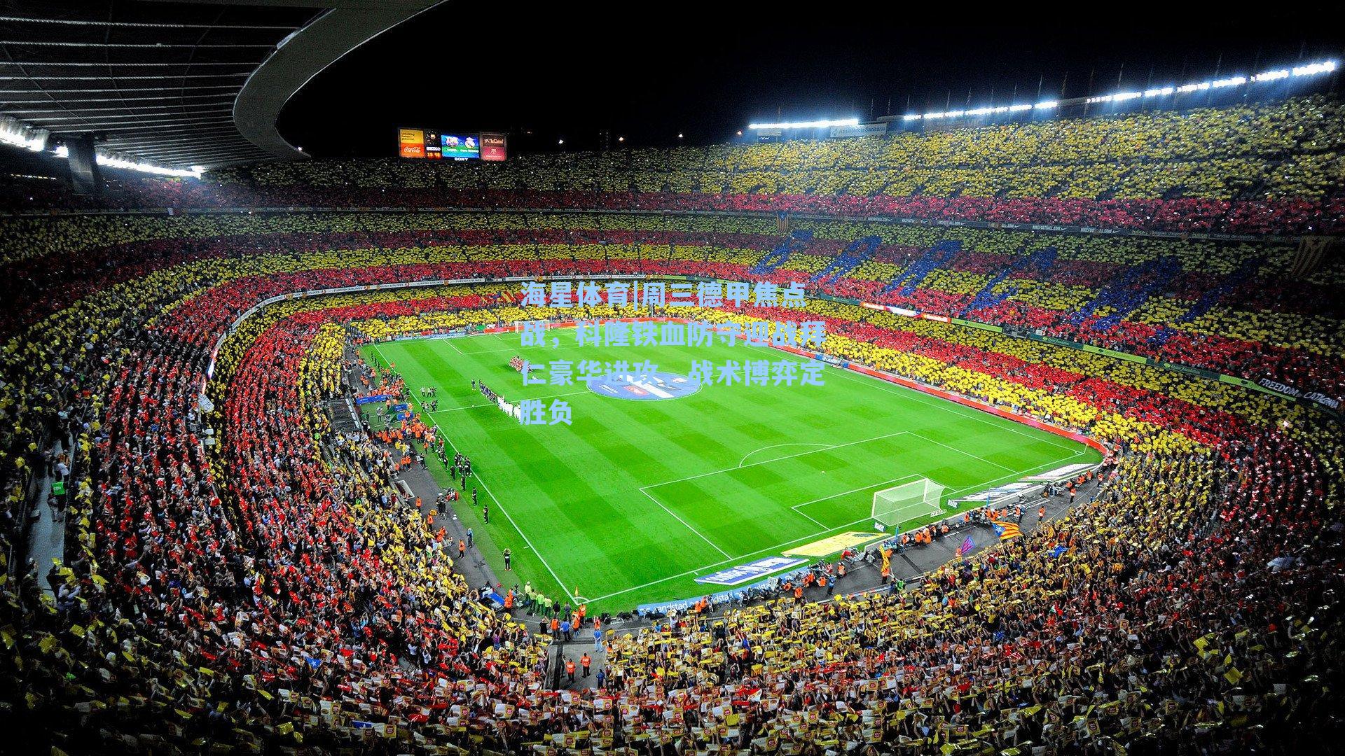 海星体育|周三德甲焦点战，科隆铁血防守迎战拜仁豪华进攻，战术博弈定胜负-第2张图片-海星体育-全球体育赛事直播与实时比分平台