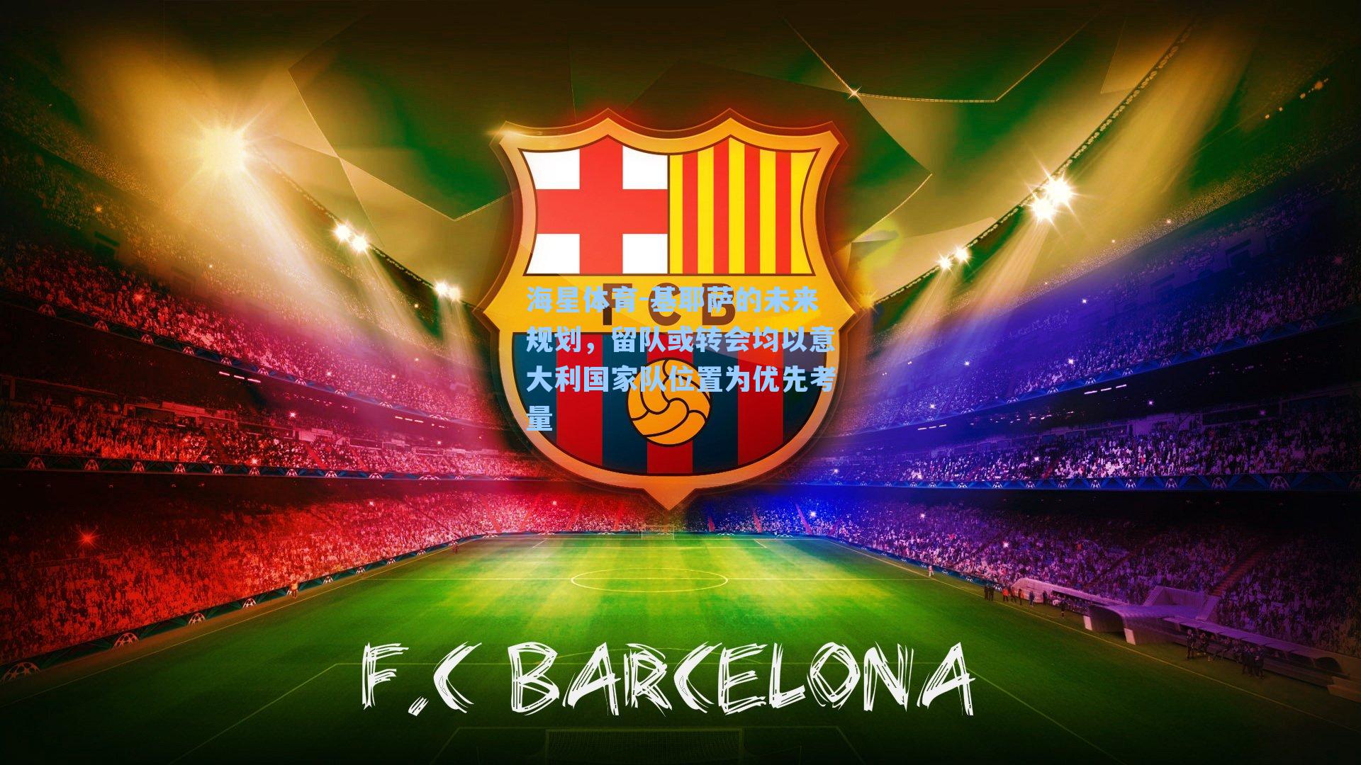 海星体育-基耶萨的未来规划，留队或转会均以意大利国家队位置为优先考量-第3张图片-海星体育-全球体育赛事直播与实时比分平台